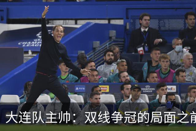 大连队主帅：双线争冠的局面之前没想到 队员不需要我鼓励